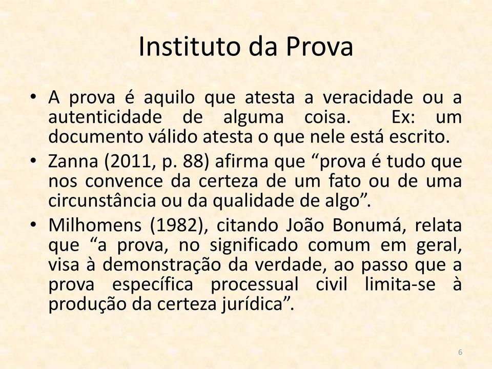 88) afirma que prova é tudo que nos convence da certeza de um fato ou de uma circunstância ou da qualidade de algo.