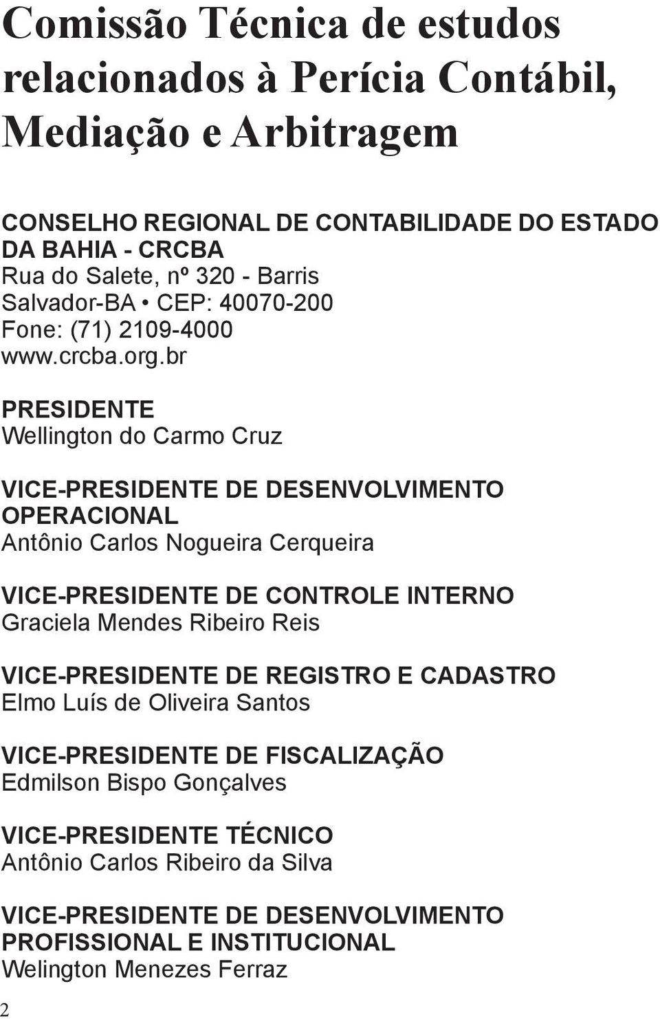 br PRESIDENTE Wellington do Carmo Cruz VICE-PRESIDENTE DE DESENVOLVIMENTO OPERACIONAL Antônio Carlos Nogueira Cerqueira VICE-PRESIDENTE DE CONTROLE INTERNO Graciela Mendes