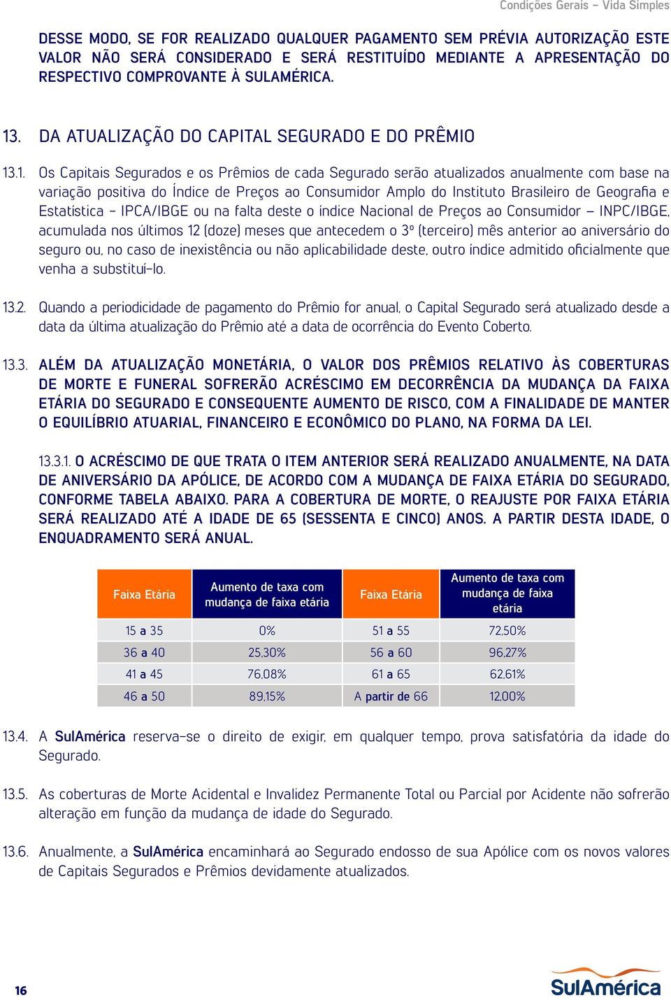 .1. Os Capitais Segurados e os Prêmios de cada Segurado serão atualizados anualmente com base na variação positiva do Índice de Preços ao Consumidor Amplo do Instituto Brasileiro de Geografia e