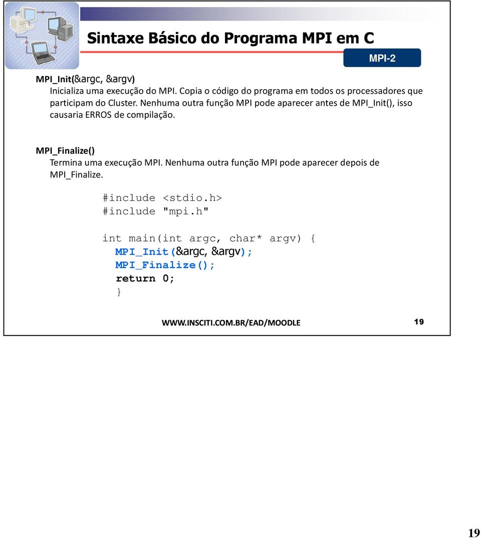 Nenhuma outra função MPI pode aparecer antes de MPI_Init(), isso causaria ERROS de compilação.