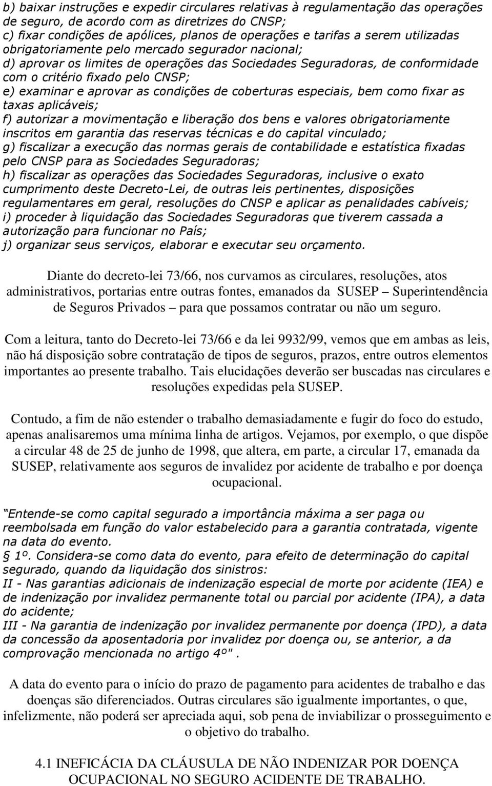 aprovar as condições de coberturas especiais, bem como fixar as taxas aplicáveis; f) autorizar a movimentação e liberação dos bens e valores obrigatoriamente inscritos em garantia das reservas