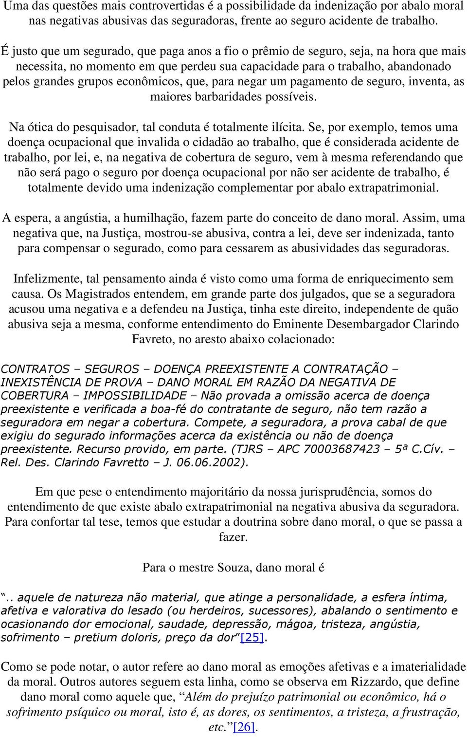 que, para negar um pagamento de seguro, inventa, as maiores barbaridades possíveis. Na ótica do pesquisador, tal conduta é totalmente ilícita.