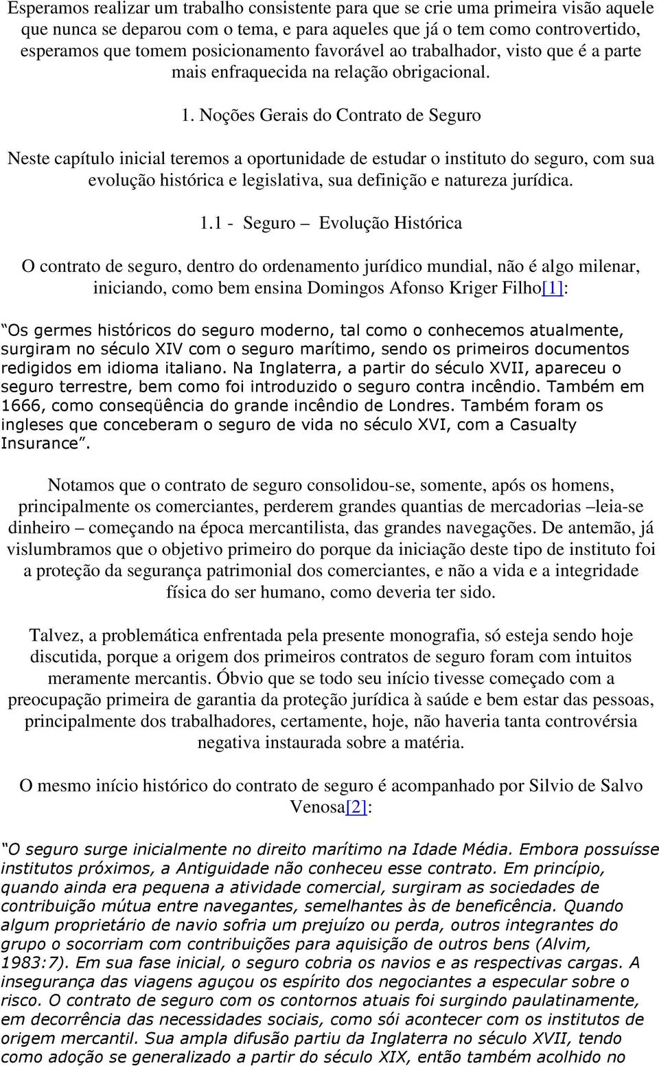 Noções Gerais do Contrato de Seguro Neste capítulo inicial teremos a oportunidade de estudar o instituto do seguro, com sua evolução histórica e legislativa, sua definição e natureza jurídica. 1.