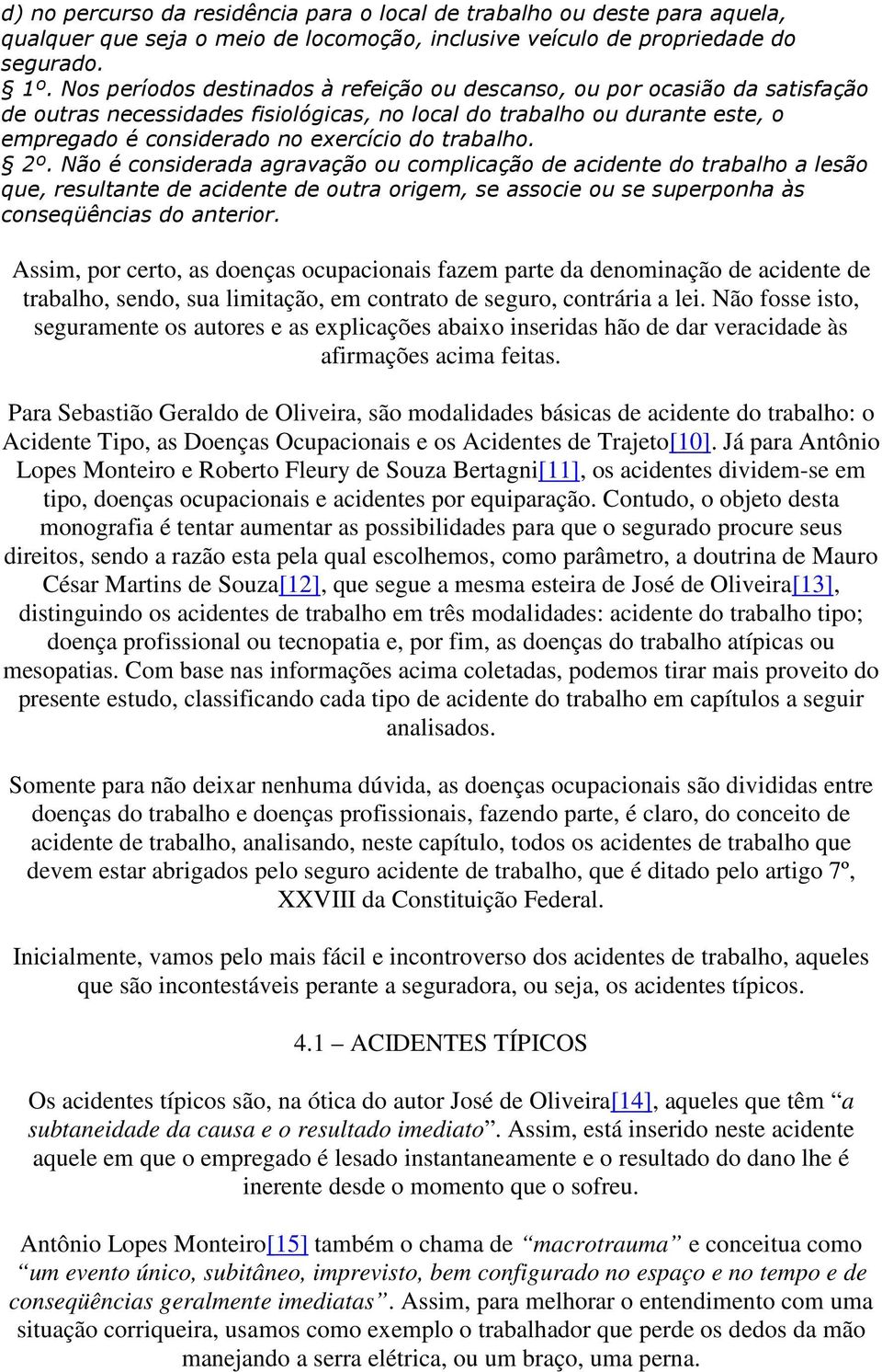 trabalho. 2º. Não é considerada agravação ou complicação de acidente do trabalho a lesão que, resultante de acidente de outra origem, se associe ou se superponha às conseqüências do anterior.