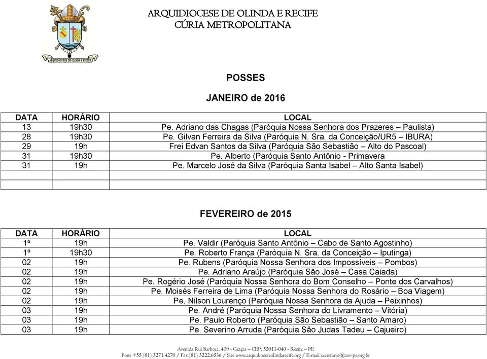 Marcelo José da Silva (Paróquia Santa Isabel Alto Santa Isabel) FEVEREIRO de 2015 DATA HORÁRIO LOCAL 1º 19h Pe. Valdir (Paróquia Santo Antônio Cabo de Santo Agostinho) 1º 19h30 Pe.