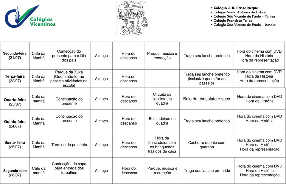 chocolate e suco Quinta-feira (24/07) Continuação do presente Brincadeiras na Sexta- feira (25/07) Término do presente Hora da