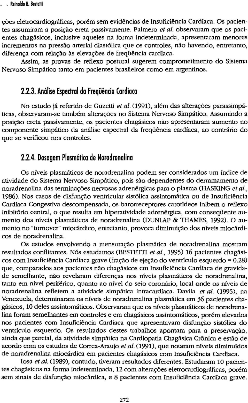 com relação às elevações de freqüência cardíaca. Assim, as provas de reflexo postural sugerem comprometimento do Sistema Nervoso Simpático tanto em pacientes brasileiros como em argentinos. 2.2.3.