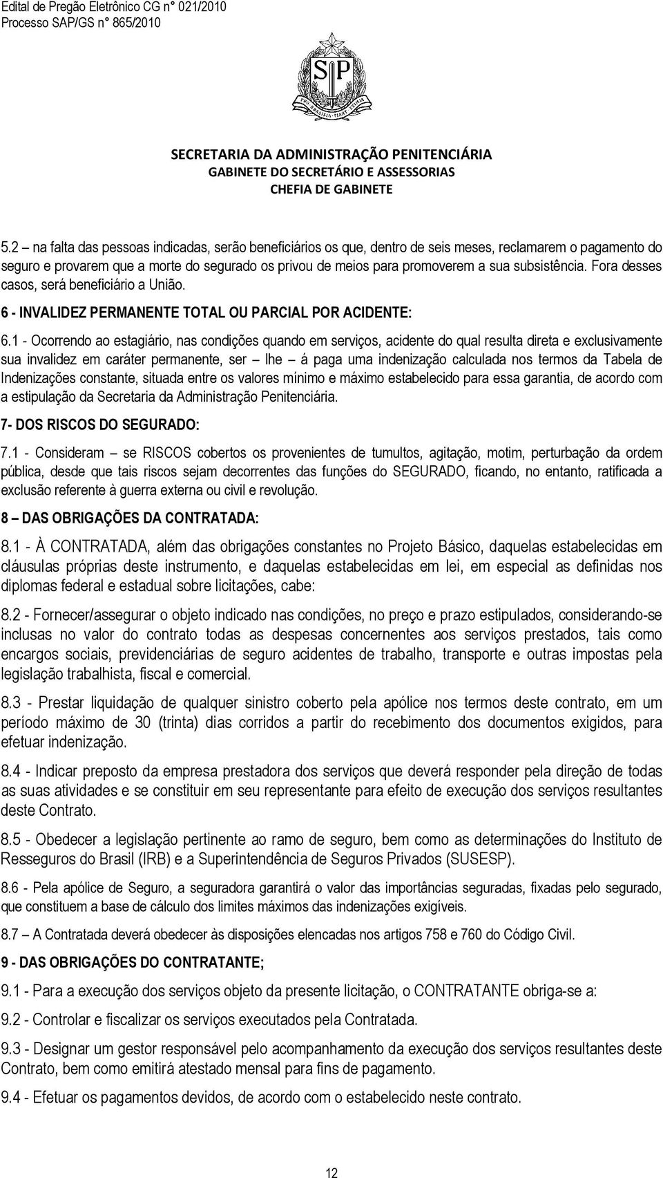 1 - Ocorrendo ao estagiário, nas condições quando em serviços, acidente do qual resulta direta e exclusivamente sua invalidez em caráter permanente, ser lhe á paga uma indenização calculada nos