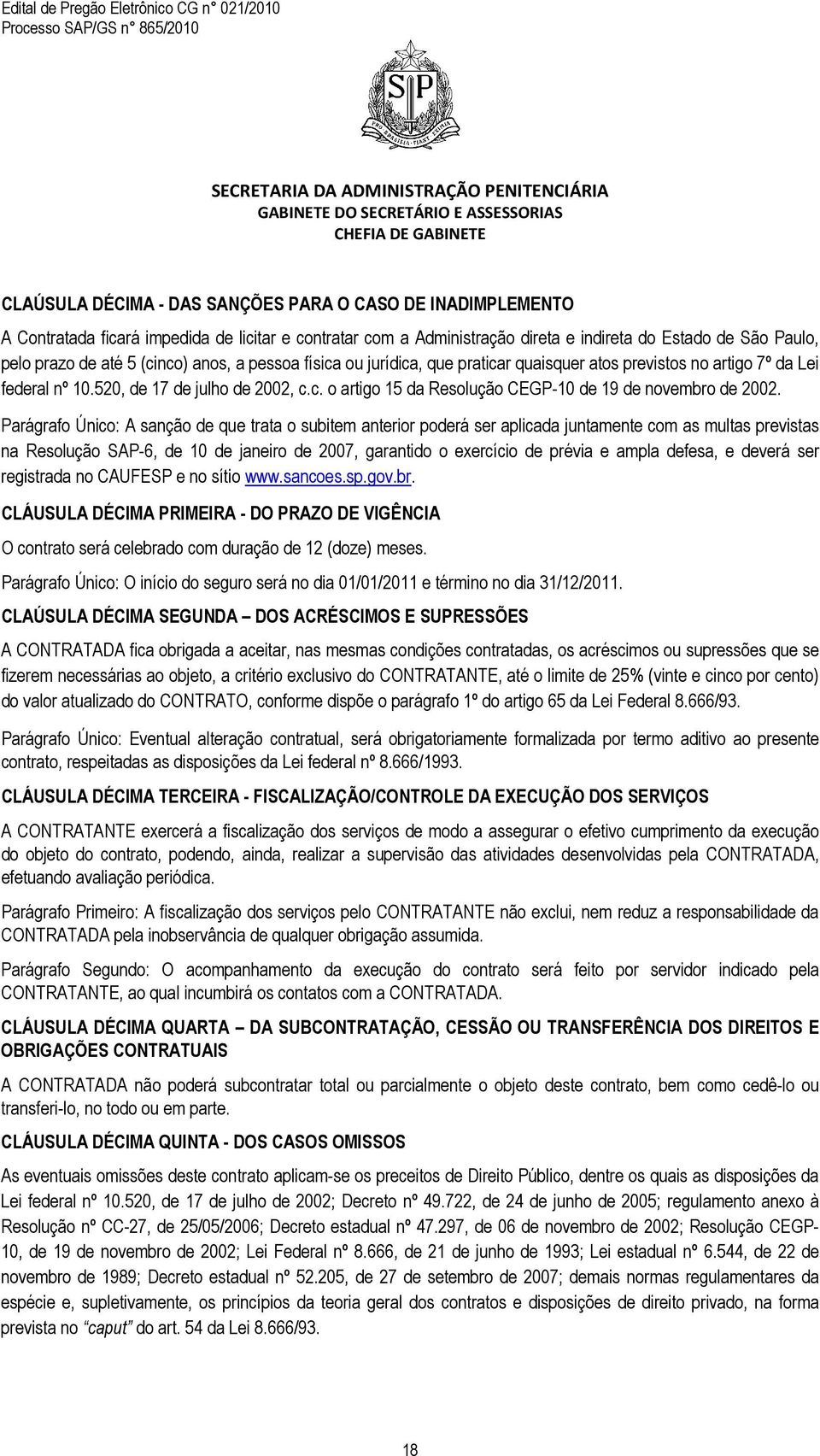 Parágrafo Único: A sanção de que trata o subitem anterior poderá ser aplicada juntamente com as multas previstas na Resolução SAP-6, de 10 de janeiro de 2007, garantido o exercício de prévia e ampla