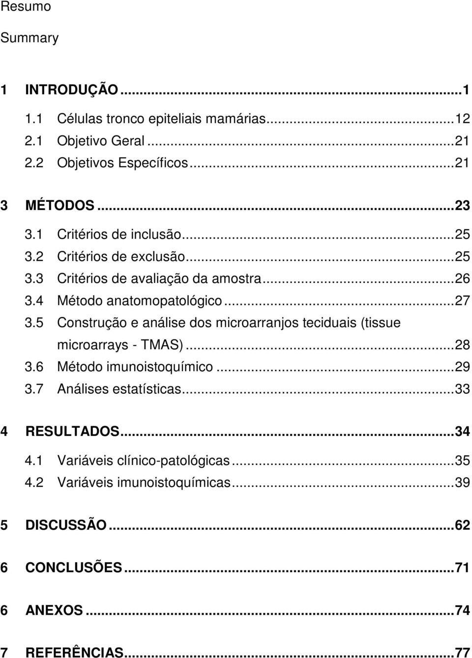 5 Construção e análise dos microarranjos teciduais (tissue microarrays - TMAS)... 28 3.6 Método imunoistoquímico... 29 3.7 Análises estatísticas.