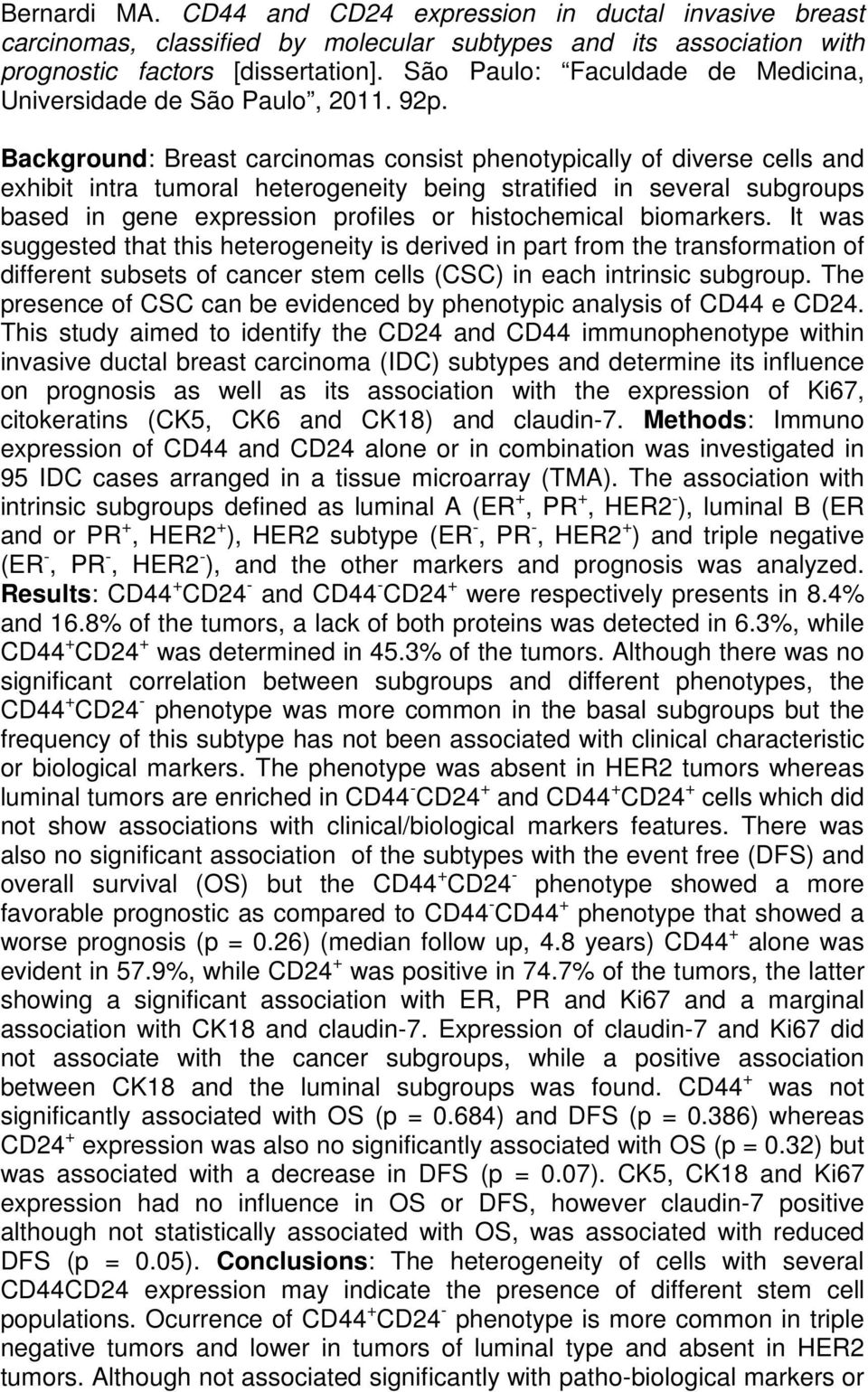 Background: Breast carcinomas consist phenotypically of diverse cells and exhibit intra tumoral heterogeneity being stratified in several subgroups based in gene expression profiles or histochemical