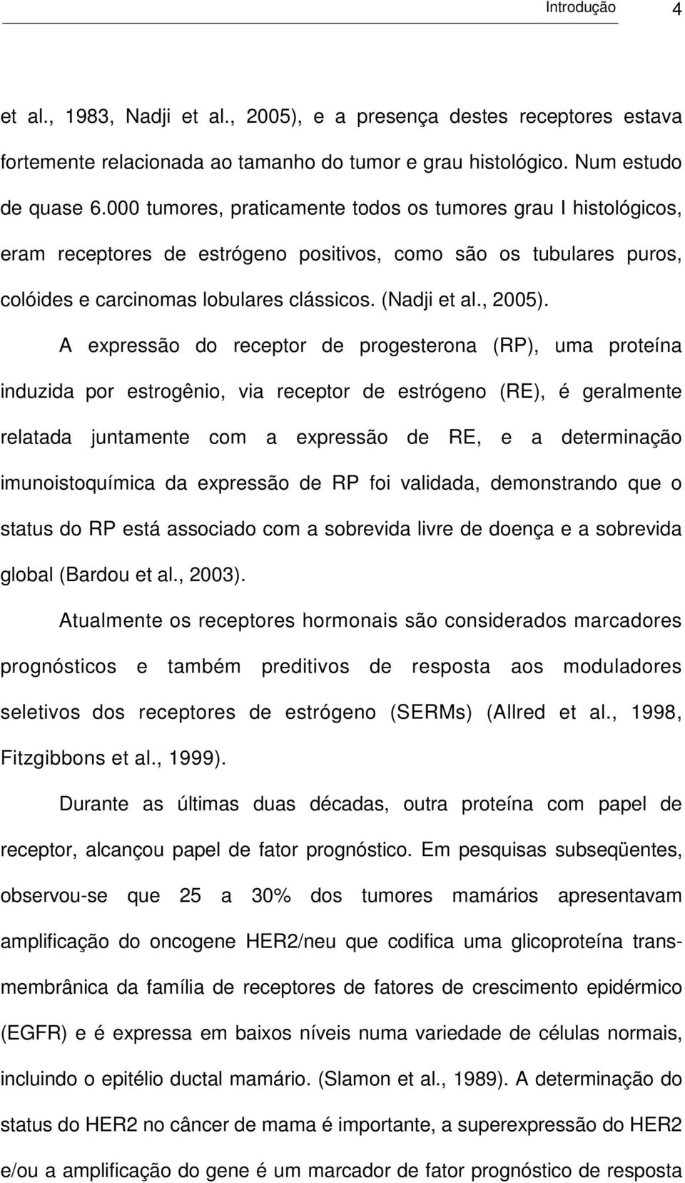 A expressão do receptor de progesterona (RP), uma proteína induzida por estrogênio, via receptor de estrógeno (RE), é geralmente relatada juntamente com a expressão de RE, e a determinação