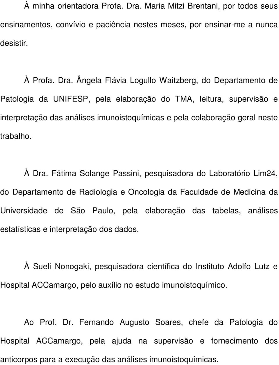 Ângela Flávia Logullo Waitzberg, do Departamento de Patologia da UNIFESP, pela elaboração do TMA, leitura, supervisão e interpretação das análises imunoistoquímicas e pela colaboração geral neste