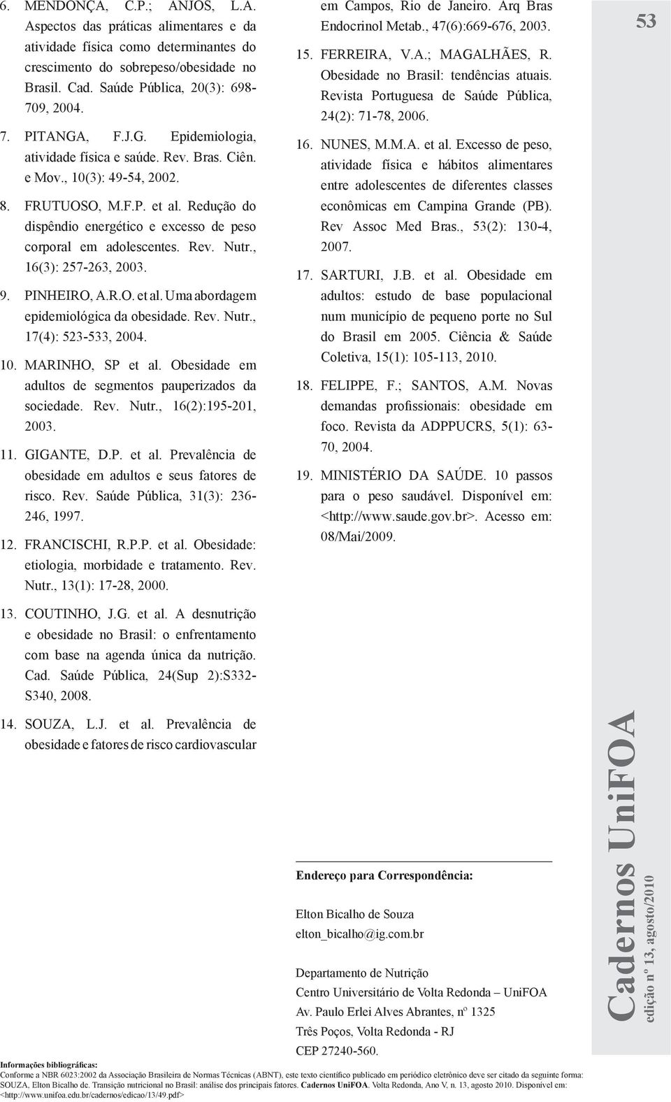 Obesidade no Brasil: tendências atuais. Revista Portuguesa de Saúde Pública, 24(2): 71-78, 2006. 7. PITANGA, F.J.G. Epidemiologia, atividade física e saúde. Rev. Bras. Ciên. e Mov.