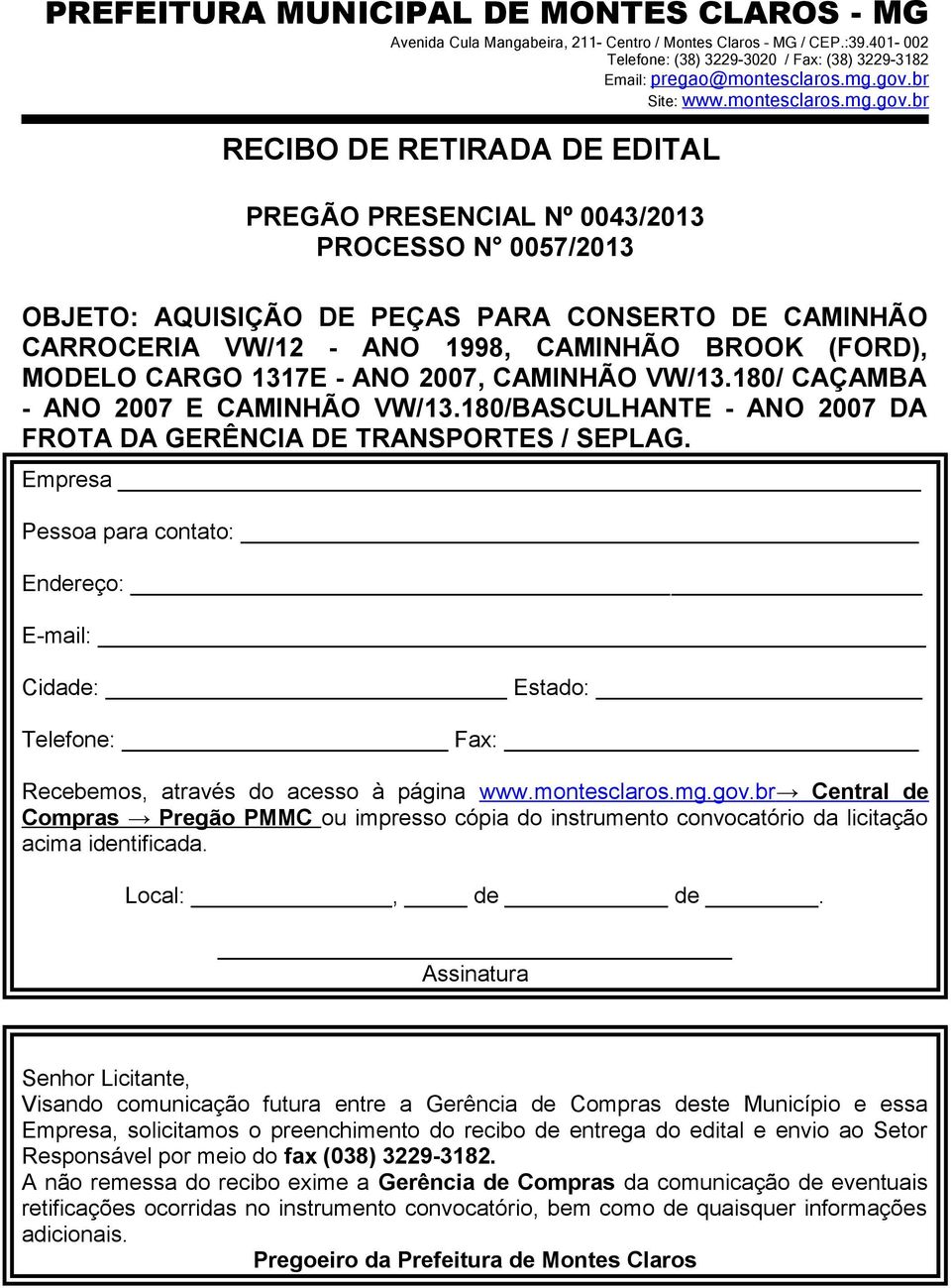 Empresa Pessoa para contato: Endereço: E-mail: Cidade: Estado: Telefone: Fax: Recebemos, através do acesso à página www.montesclaros.mg.gov.