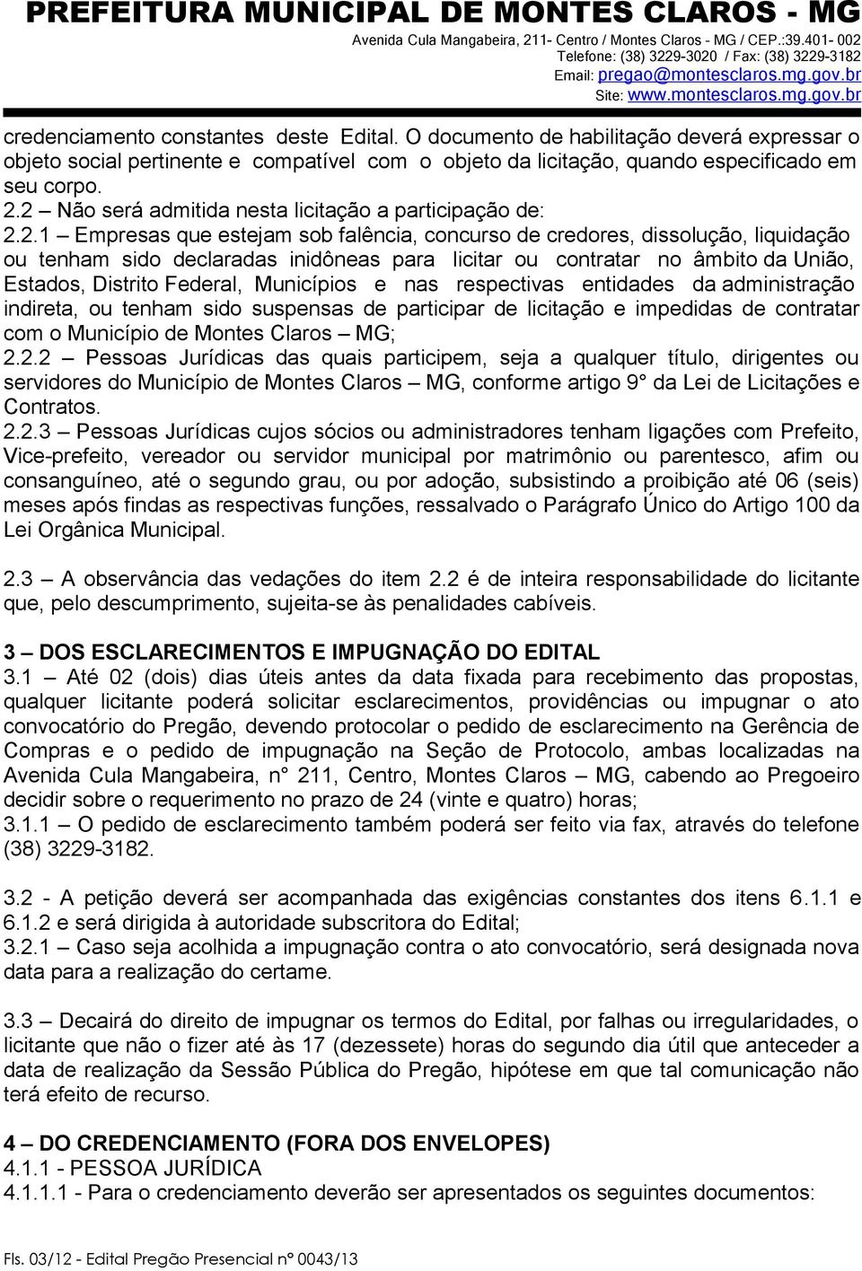 contratar no âmbito da União, Estados, Distrito Federal, Municípios e nas respectivas entidades da administração indireta, ou tenham sido suspensas de participar de licitação e impedidas de contratar