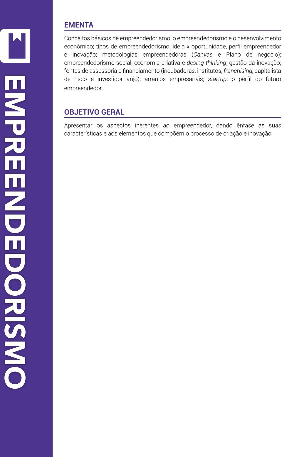 assessoria e financiamento (incubadoras, institutos, franchising, capitalista de risco e investidor anjo); arranjos empresariais; startup; o perfil do futuro