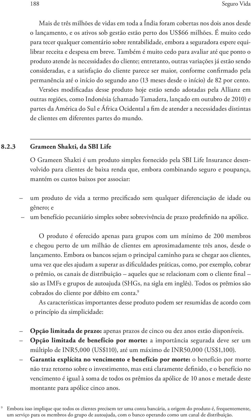 Também é muito cedo para avaliar até que ponto o produto atende às necessidades do cliente; entretanto, outras variações já estão sendo consideradas, e a satisfação do cliente parece ser maior,