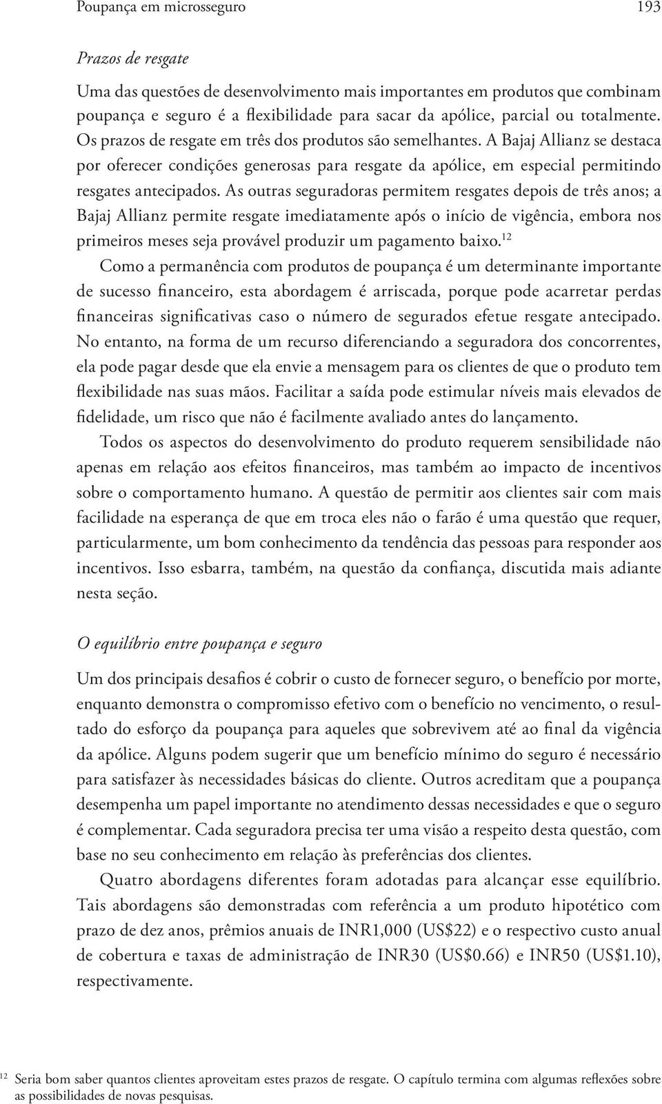 As outras seguradoras permitem resgates depois de três anos; a Bajaj Allianz permite resgate imediatamente após o início de vigência, embora nos primeiros meses seja provável produzir um pagamento