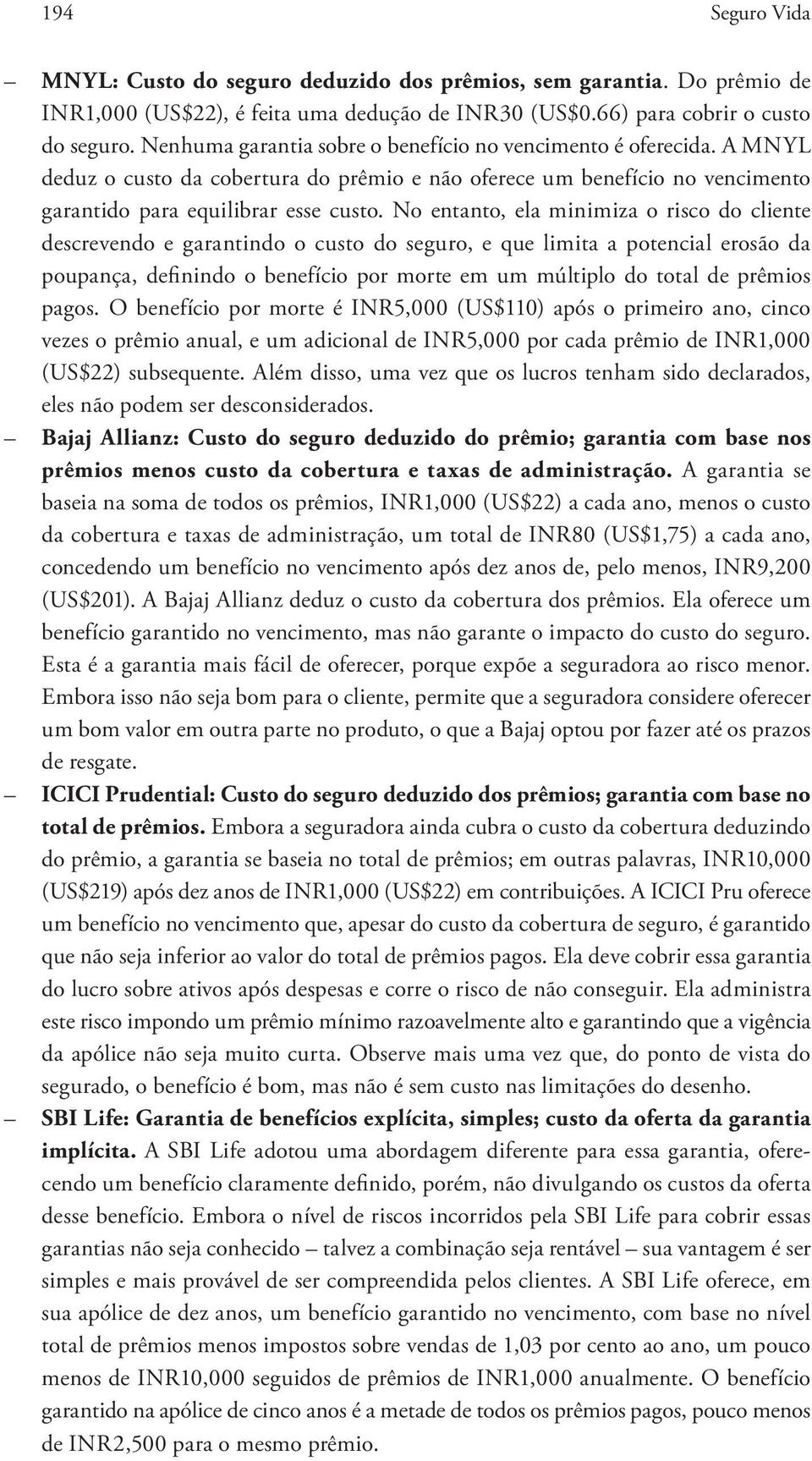 No entanto, ela minimiza o risco do cliente descrevendo e garantindo o custo do seguro, e que limita a potencial erosão da poupança, definindo o benefício por morte em um múltiplo do total de prêmios