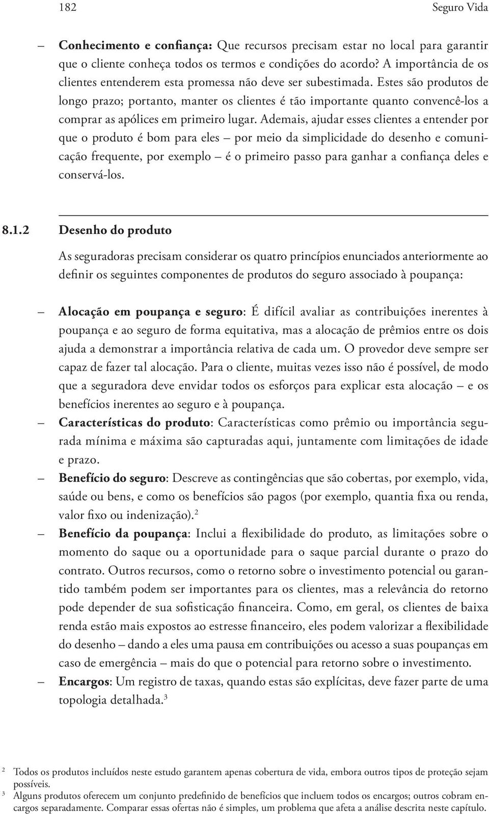 Estes são produtos de longo prazo; portanto, manter os clientes é tão importante quanto convencê-los a comprar as apólices em primeiro lugar.