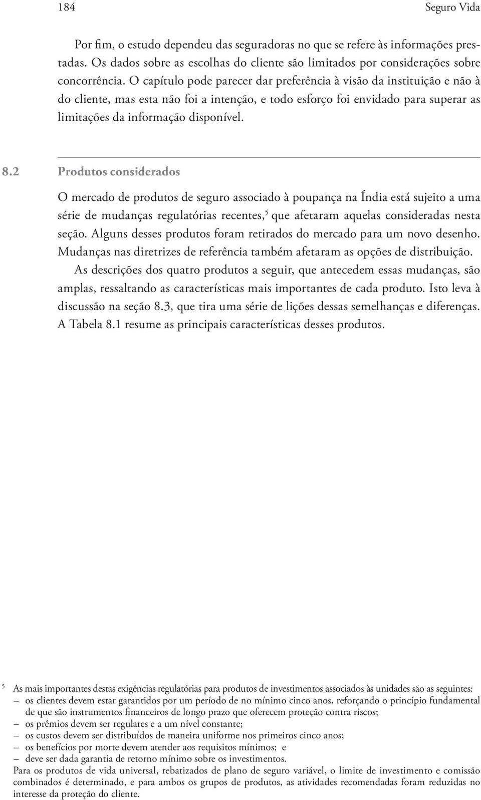 2 Produtos considerados O mercado de produtos de seguro associado à poupança na Índia está sujeito a uma série de mudanças regulatórias recentes, 5 que afetaram aquelas consideradas nesta seção.