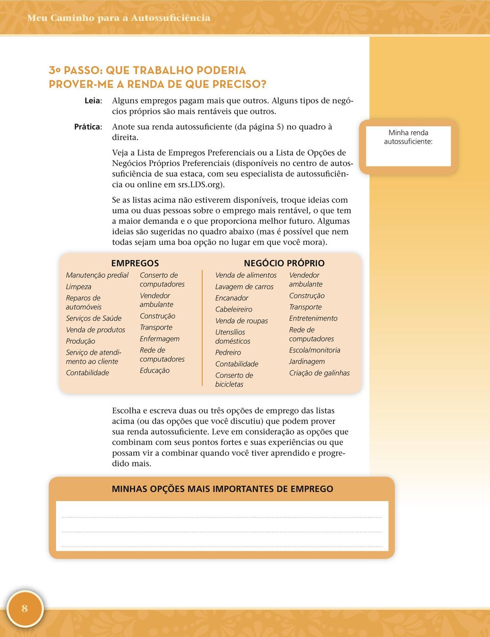 Veja a Lista de Empregos Preferenciais ou a Lista de Opções de Negócios Próprios Preferenciais (disponíveis no centro de autossuficiência de sua estaca, com seu especialista de autossuficiência ou