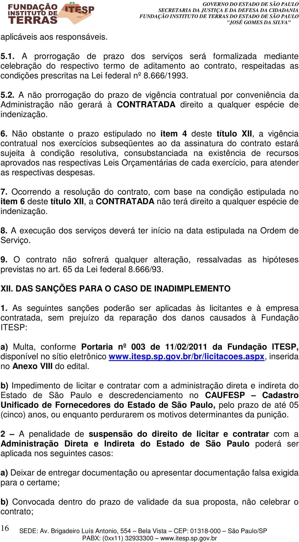 A não prorrogação do prazo de vigência contratual por conveniência da Administração não gerará à CONTRATADA direito a qualquer espécie de indenização. 6.