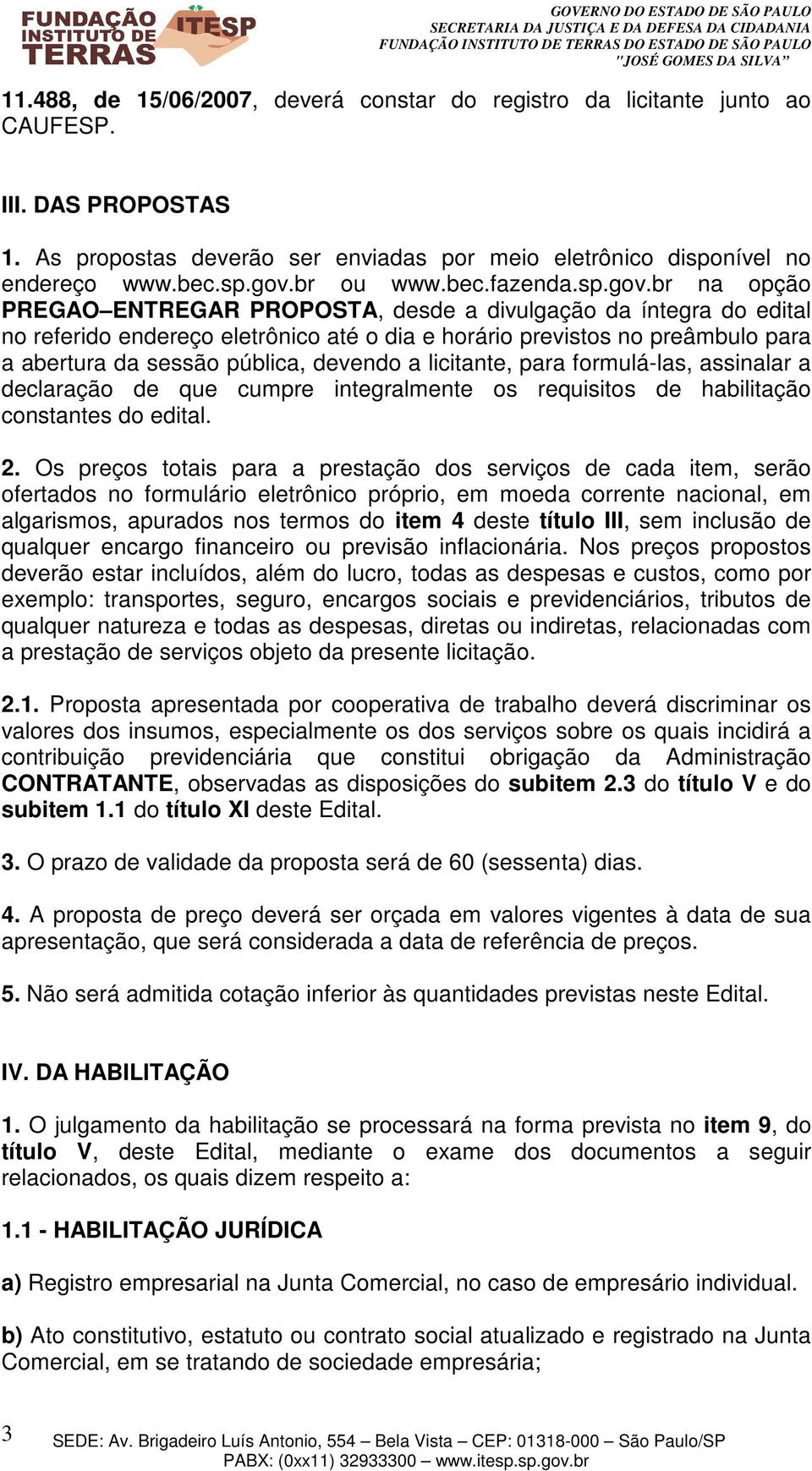 br na opção PREGAO ENTREGAR PROPOSTA, desde a divulgação da íntegra do edital no referido endereço eletrônico até o dia e horário previstos no preâmbulo para a abertura da sessão pública, devendo a