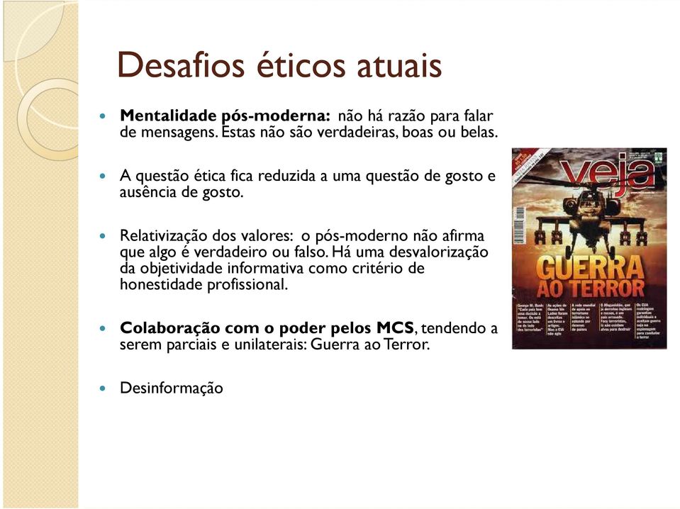 Relativização dos valores: o pós-moderno não afirma que algo é verdadeiro ou falso.