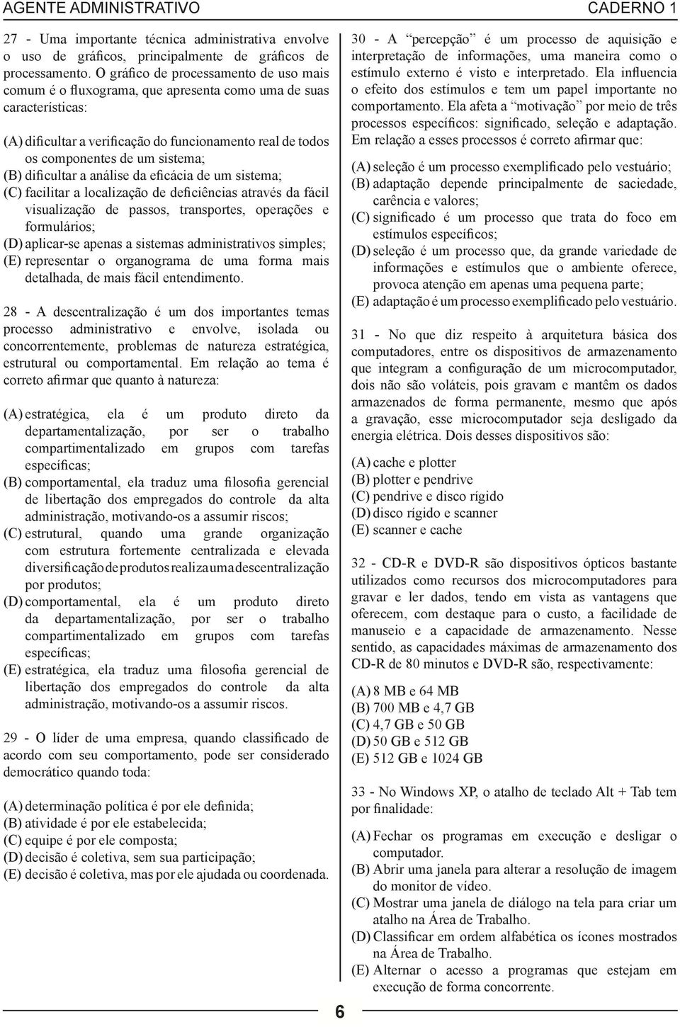 (B) dificultar a análise da eficácia de um sistema; (C) facilitar a localização de deficiências através da fácil visualização de passos, transportes, operações e formulários; (D) aplicar-se apenas a