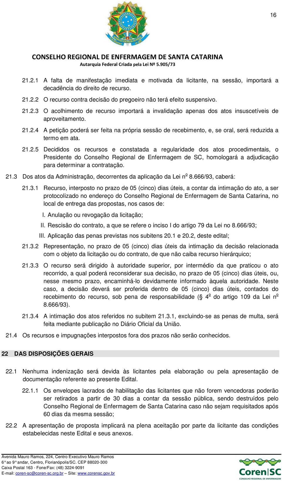 21.2.5 Decididos os recursos e constatada a regularidade dos atos procedimentais, o Presidente do Conselho Regional de Enfermagem de SC, homologará a adjudicação para determinar a contratação. 21.