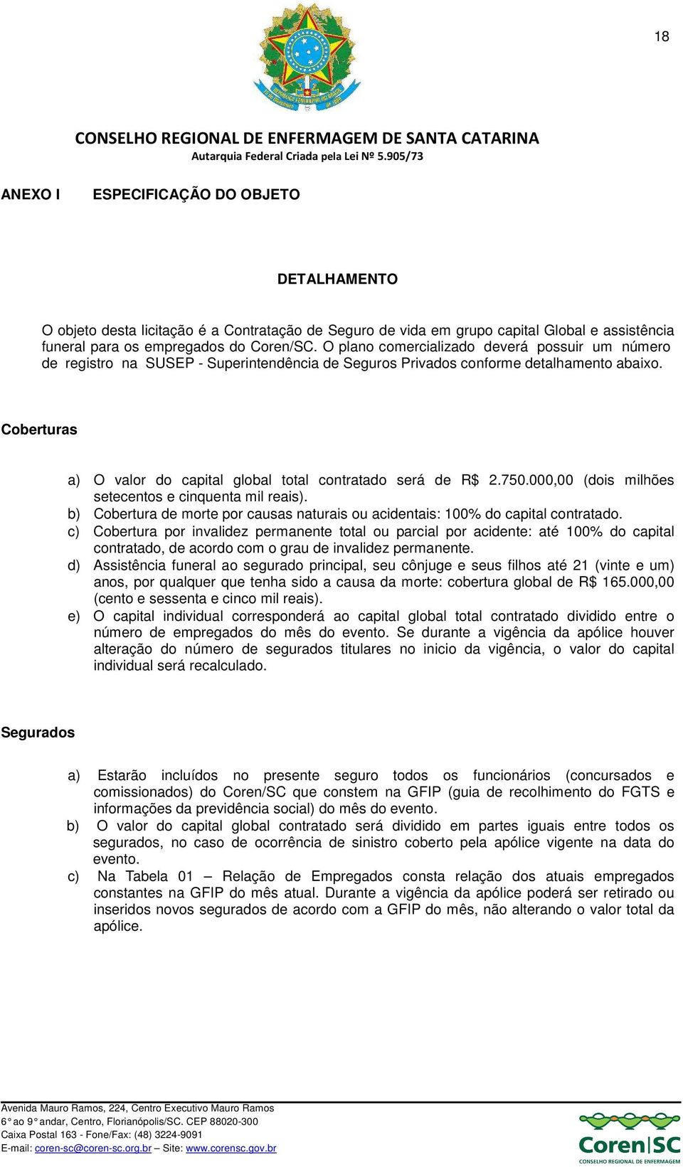 Coberturas a) O valor do capital global total contratado será de R$ 2.750.000,00 (dois milhões setecentos e cinquenta mil reais).