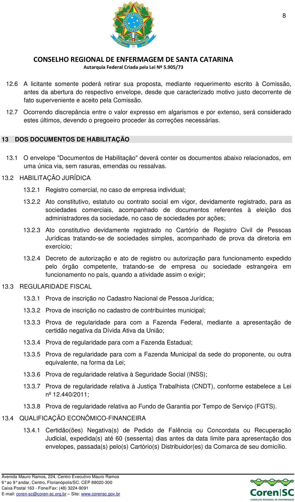 7 Ocorrendo discrepância entre o valor expresso em algarismos e por extenso, será considerado estes últimos, devendo o pregoeiro proceder às correções necessárias. 13 DOS DOCUMENTOS DE HABILITAÇÃO 13.