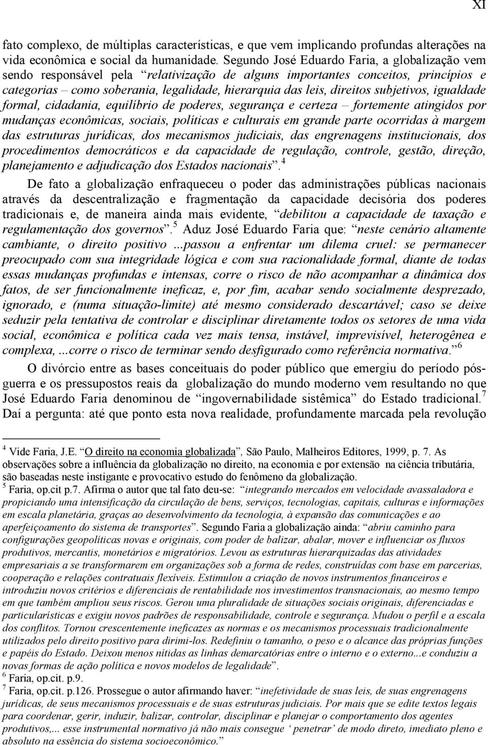 subjetivos, igualdade formal, cidadania, equilíbrio de poderes, segurança e certeza fortemente atingidos por mudanças econômicas, sociais, políticas e culturais em grande parte ocorridas à margem das