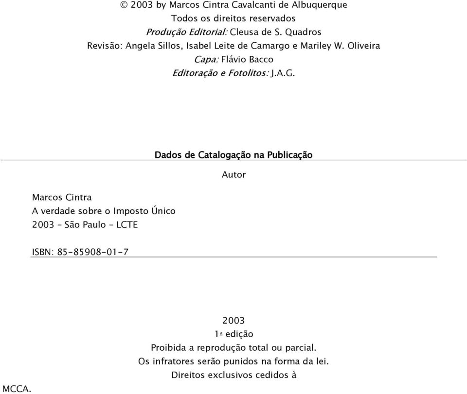 Dados de Catalogação na Publicação Autor Marcos Cintra A verdade sobre o Imposto Único 2003 São Paulo LCTE ISBN: