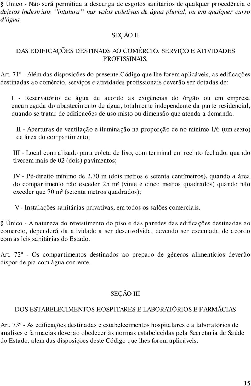 71º - Além das disposições do presente Código que lhe forem aplicáveis, as edificações destinadas ao comércio, serviços e atividades profissionais deverão ser dotadas de: I - Reservatório de água de