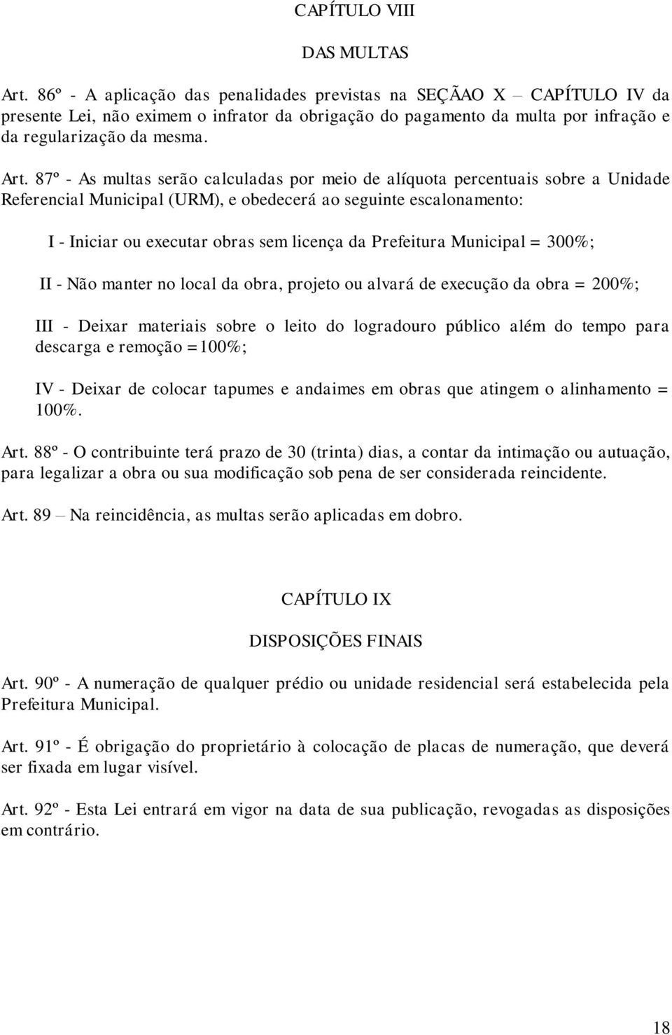 87º - As multas serão calculadas por meio de alíquota percentuais sobre a Unidade Referencial Municipal (URM), e obedecerá ao seguinte escalonamento: I - Iniciar ou executar obras sem licença da