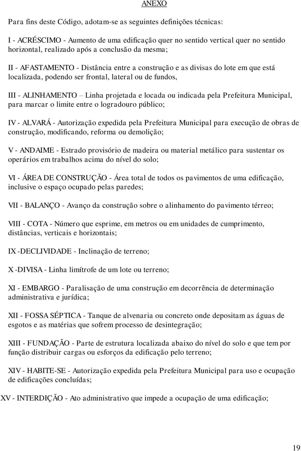 pela Prefeitura Municipal, para marcar o limite entre o logradouro público; IV - ALVARÁ - Autorização expedida pela Prefeitura Municipal para execução de obras de construção, modificando, reforma ou