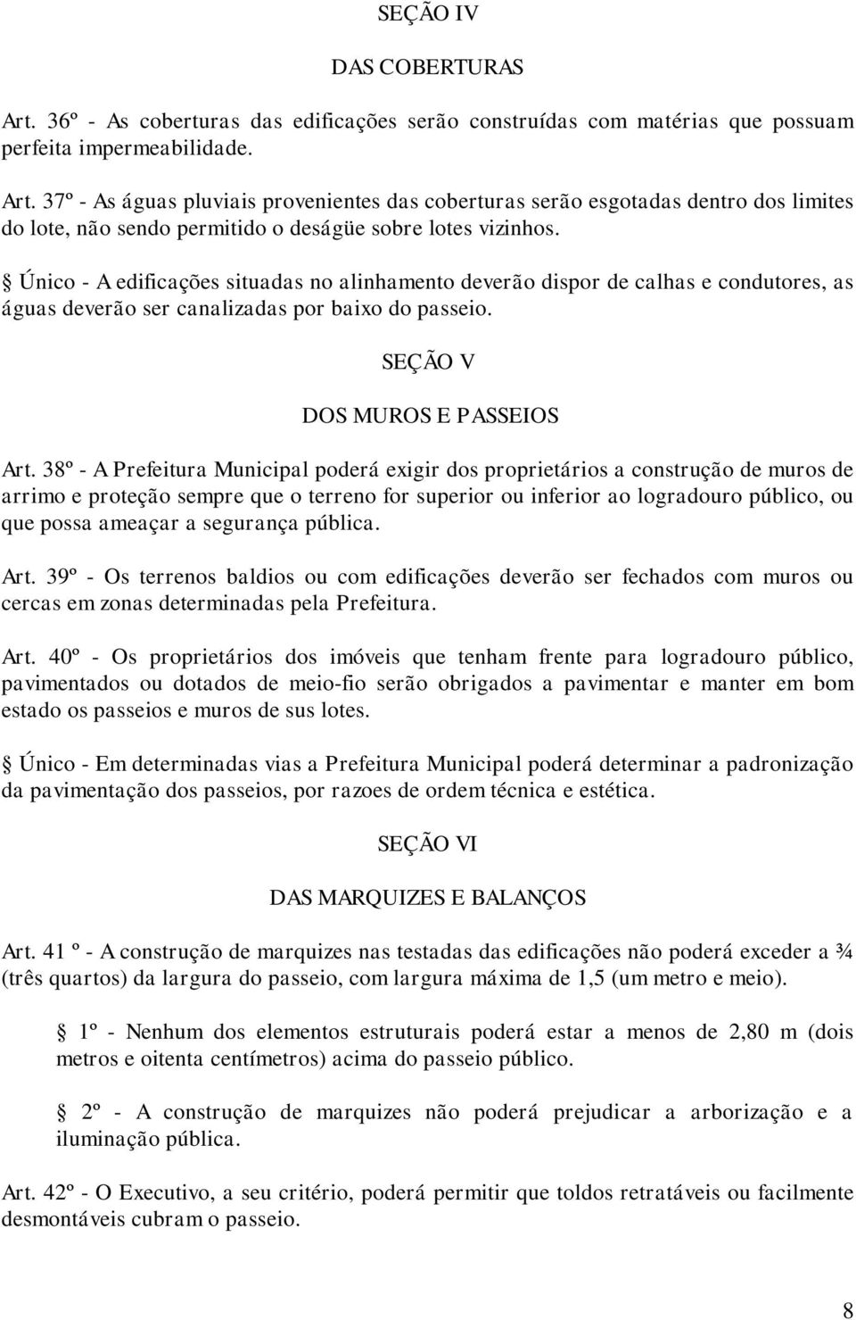 38º - A Prefeitura Municipal poderá exigir dos proprietários a construção de muros de arrimo e proteção sempre que o terreno for superior ou inferior ao logradouro público, ou que possa ameaçar a