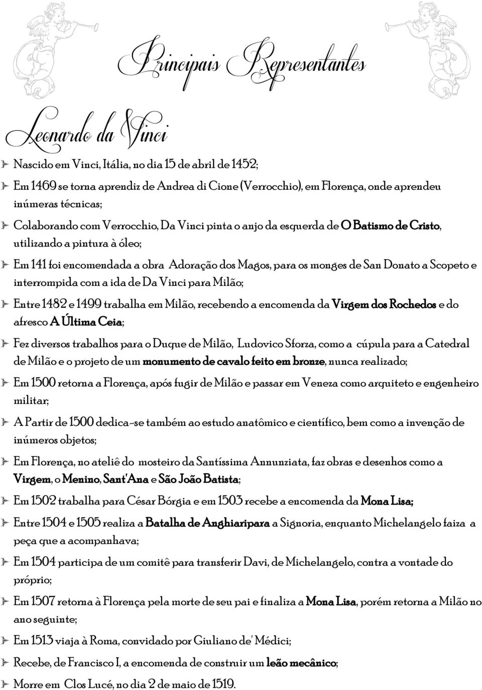 San Donato a Scopeto e interrompida com a ida de Da Vinci para Milão; I Entre 1482 e 1499 trabalha em Milão, recebendo a encomenda da Virgem dos Rochedos e do afresco A Última Ceia; I Fez diversos