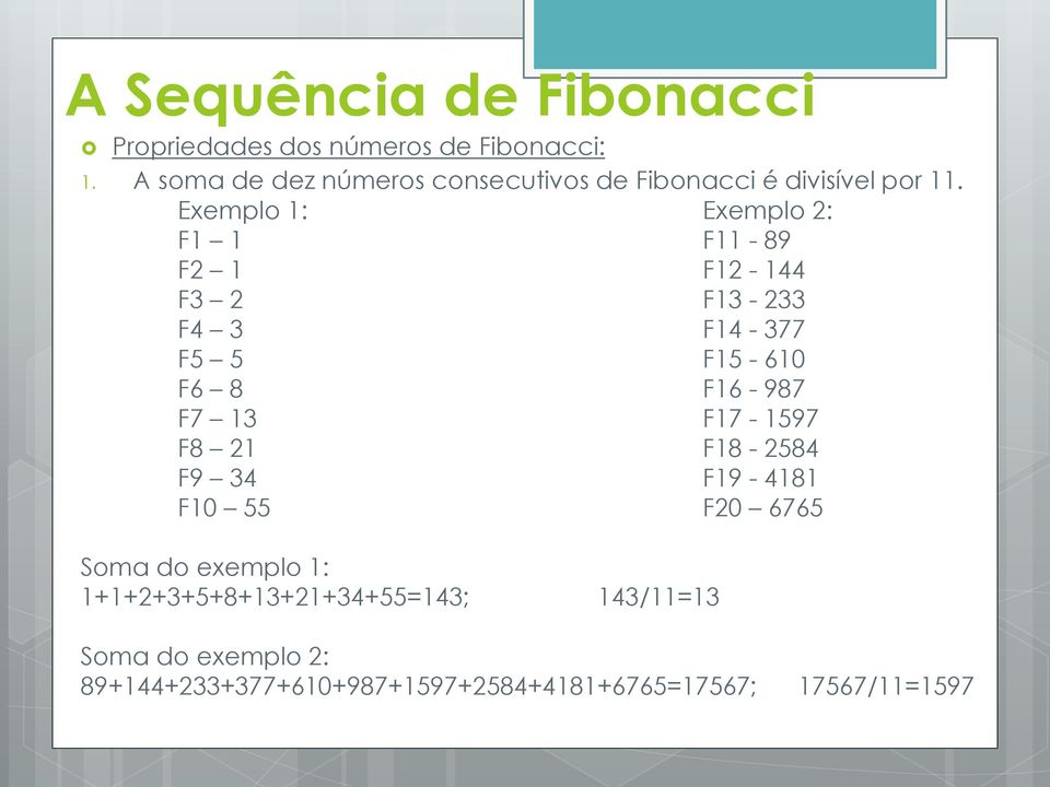 Exemplo 1: Exemplo 2: F1 1 F11-89 F2 1 F12-144 F3 2 F13-233 F4 3 F14-377 F5 5 F15-610 F6 8 F16-987 F7 13