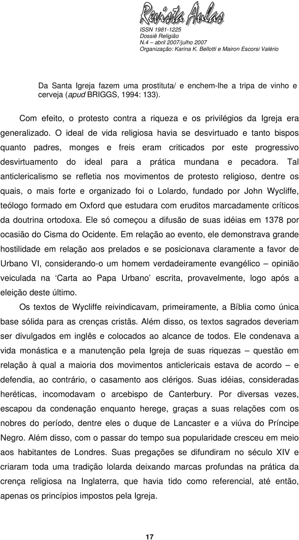 Tal anticlericalismo se refletia nos movimentos de protesto religioso, dentre os quais, o mais forte e organizado foi o Lolardo, fundado por John Wycliffe, teólogo formado em Oxford que estudara com