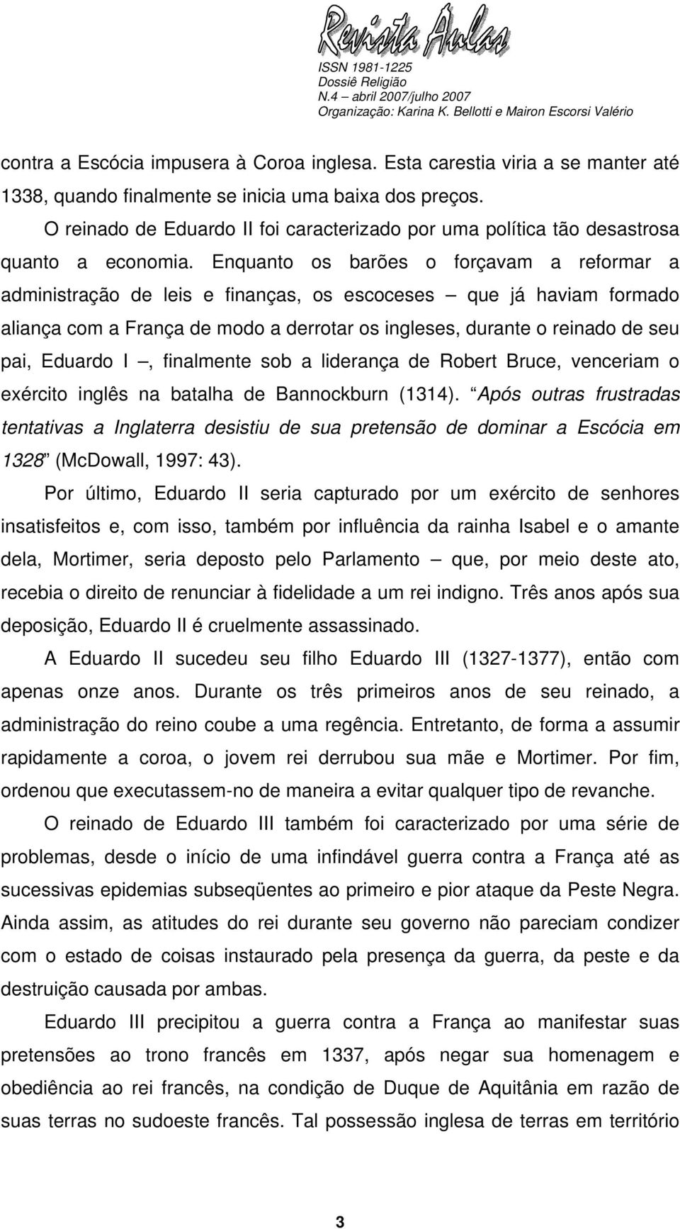 Enquanto os barões o forçavam a reformar a administração de leis e finanças, os escoceses que já haviam formado aliança com a França de modo a derrotar os ingleses, durante o reinado de seu pai,