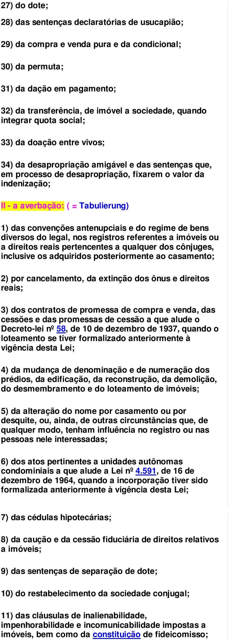 1) das convenções antenupciais e do regime de bens diversos do legal, nos registros referentes a imóveis ou a direitos reais pertencentes a qualquer dos cônjuges, inclusive os adquiridos