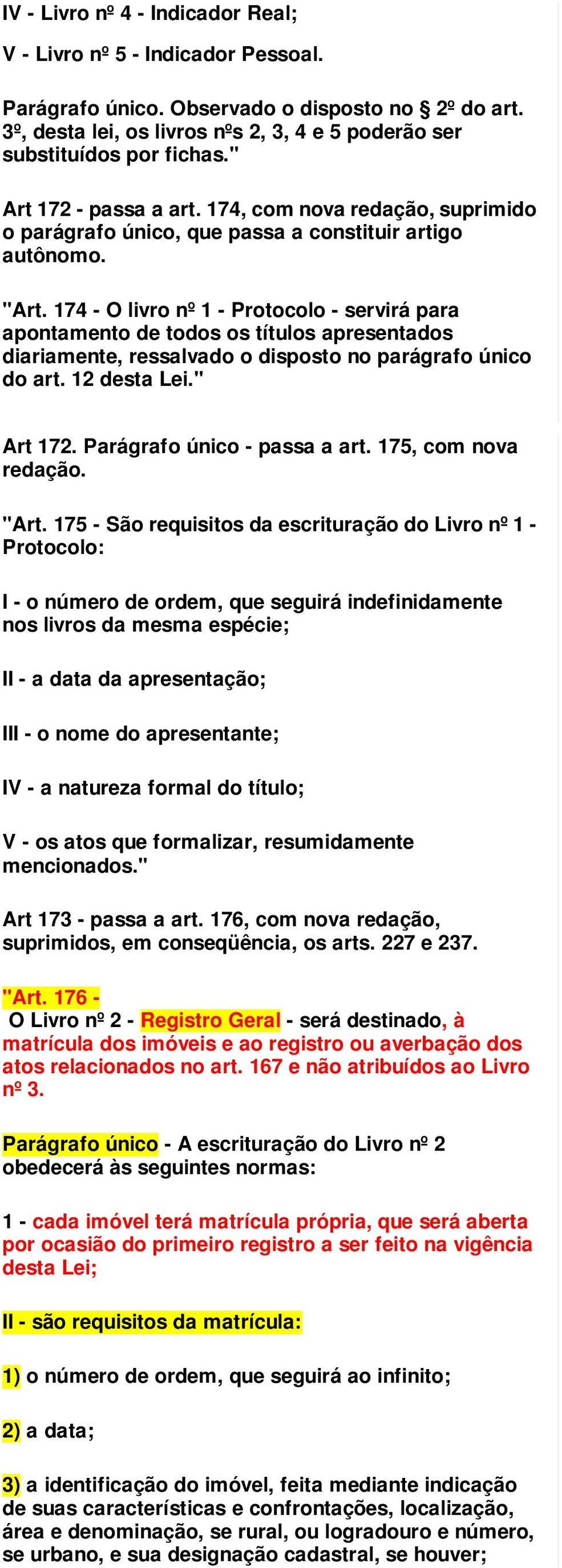 174 - O livro nº 1 - Protocolo - servirá para apontamento de todos os títulos apresentados diariamente, ressalvado o disposto no parágrafo único do art. 12 desta Lei." Art 172.