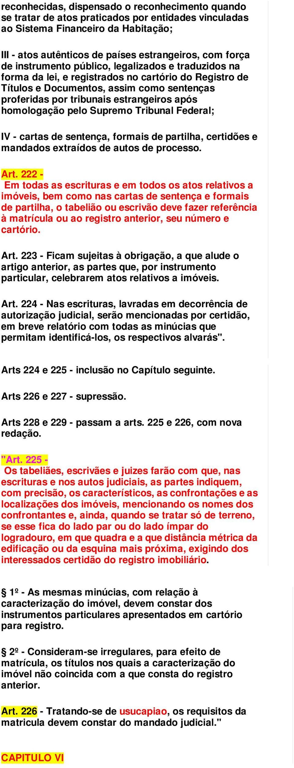 homologação pelo Supremo Tribunal Federal; IV - cartas de sentença, formais de partilha, certidões e mandados extraídos de autos de processo. Art.