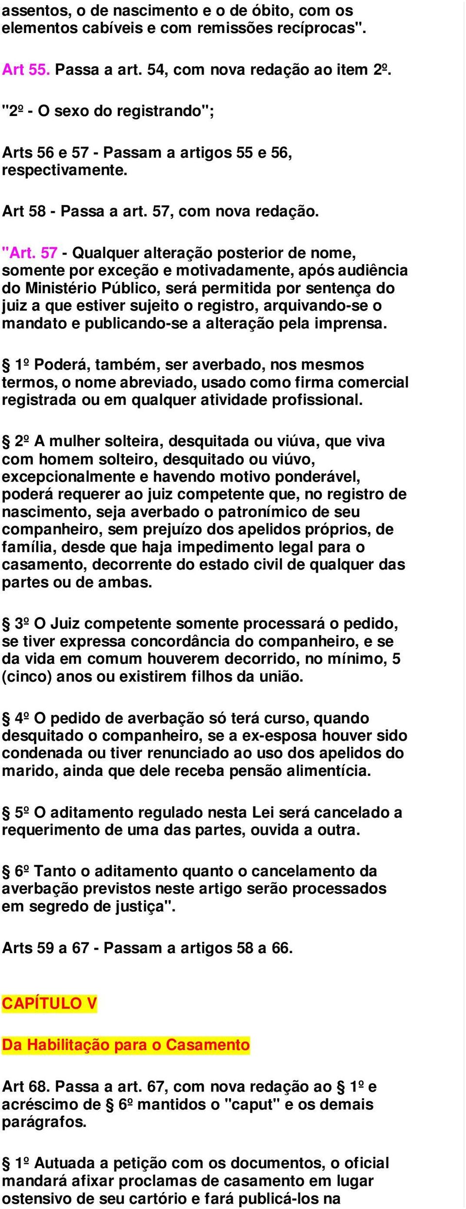 57 - Qualquer alteração posterior de nome, somente por exceção e motivadamente, após audiência do Ministério Público, será permitida por sentença do juiz a que estiver sujeito o registro,