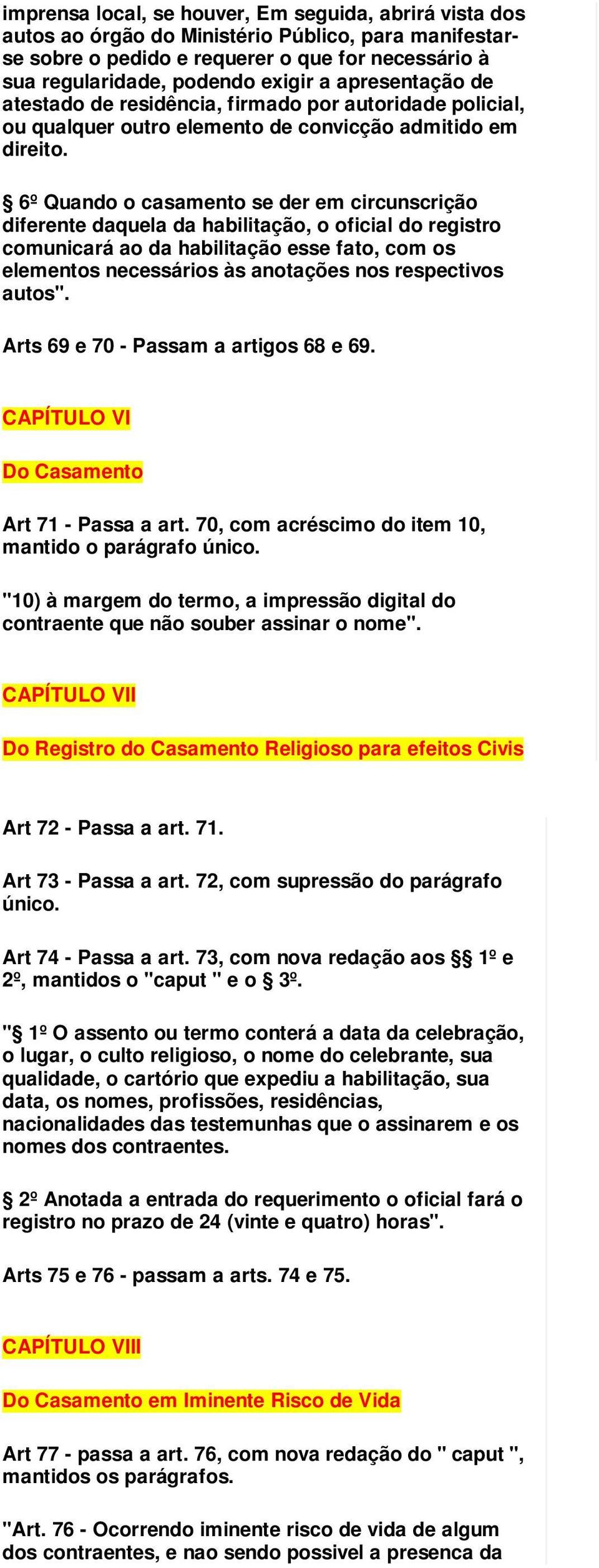 6º Quando o casamento se der em circunscrição diferente daquela da habilitação, o oficial do registro comunicará ao da habilitação esse fato, com os elementos necessários às anotações nos respectivos