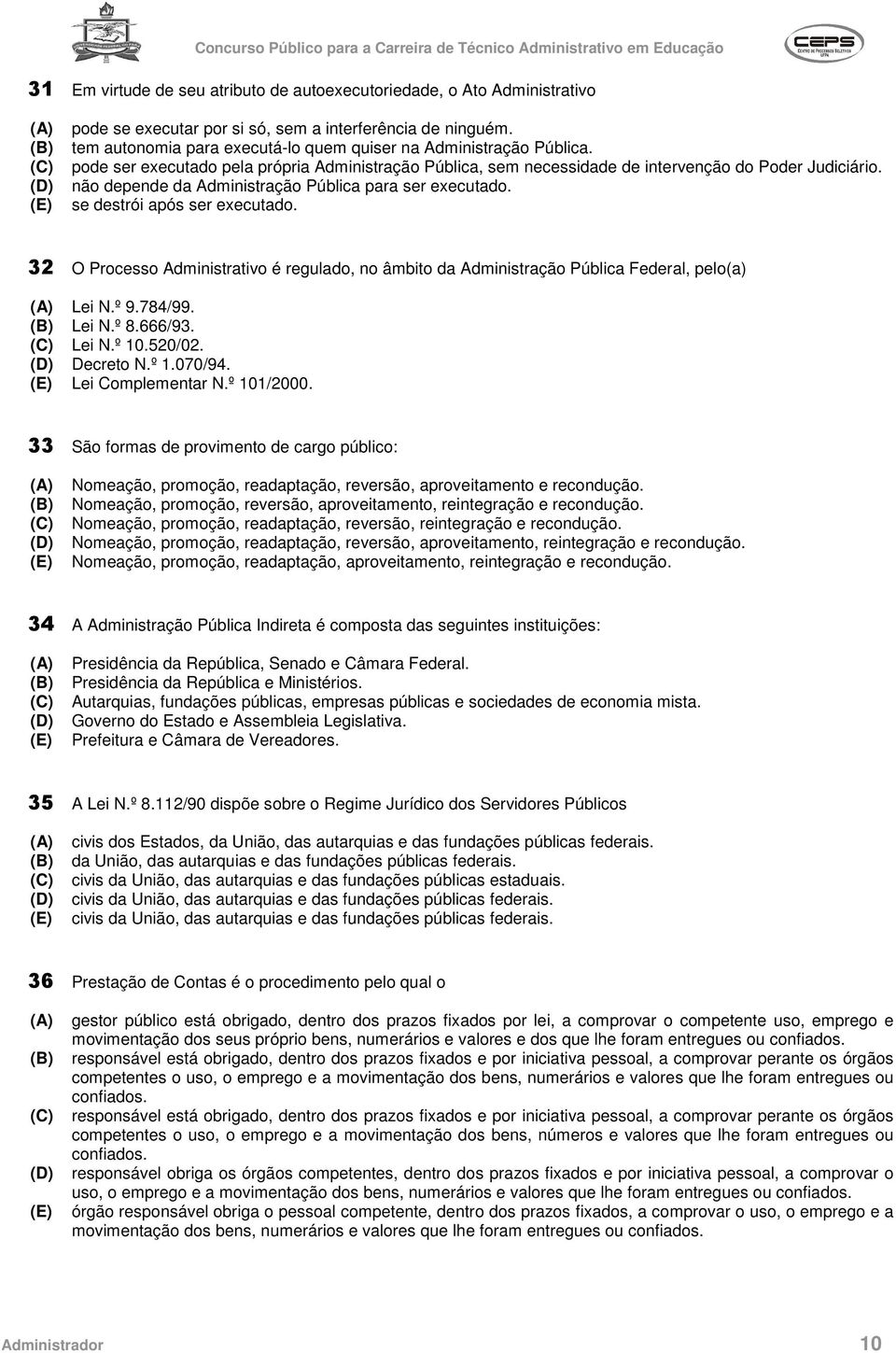 não depende da Administração Pública para ser executado. se destrói após ser executado. 32 O Processo Administrativo é regulado, no âmbito da Administração Pública Federal, pelo(a) Lei N.º 9.784/99.